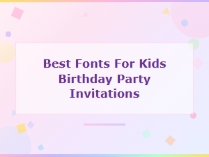 Best Fonts for Kids Birthday Party Invitations