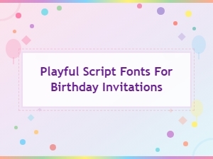 Playful Script Fonts Perfect for Birthday Invitations